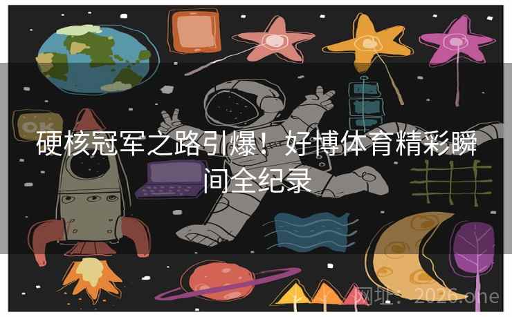 硬核冠军之路引爆!好博体育精彩瞬间全纪录 第2张 硬核冠军之路引爆!好博体育精彩瞬间全纪录 第2张