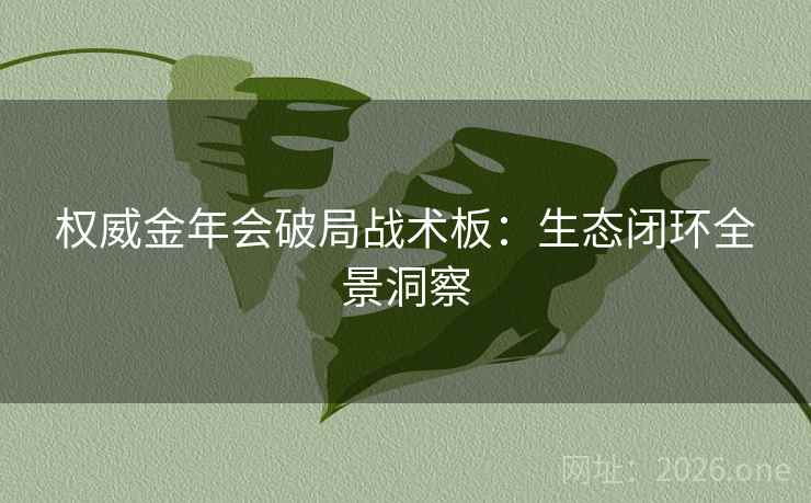 权威金年会破局战术板:生态闭环全景洞察 第2张 权威金年会破局战术板:生态闭环全景洞察 第2张