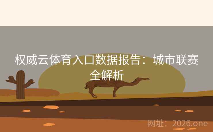 权威云体育入口数据报告:城市联赛全解析 第2张 权威云体育入口数据报告:城市联赛全解析 第2张