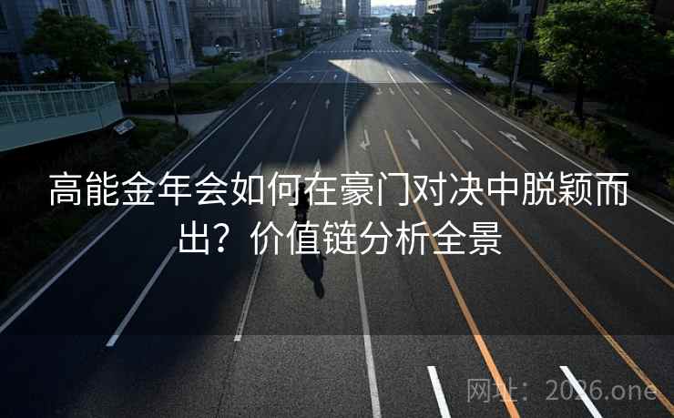高能金年会如何在豪门对决中脱颖而出?价值链分析全景 第2张 高能金年会如何在豪门对决中脱颖而出?价值链分析全景 第2张