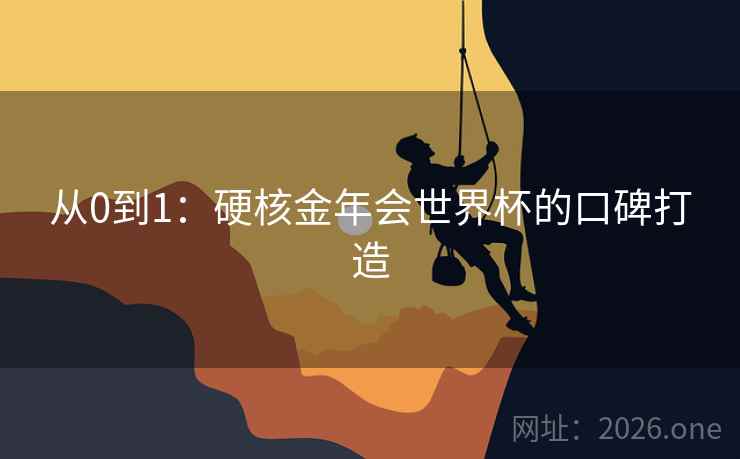 从0到1：硬核金年会世界杯的口碑打造