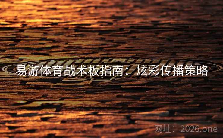 易游体育战术板指南:炫彩传播策略 第2张 易游体育战术板指南:炫彩传播策略 第2张