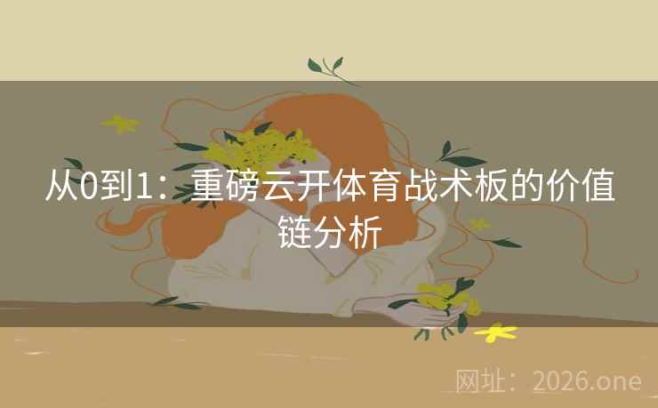 从0到1:重磅云开体育战术板的价值链分析 第2张 从0到1:重磅云开体育战术板的价值链分析 第2张