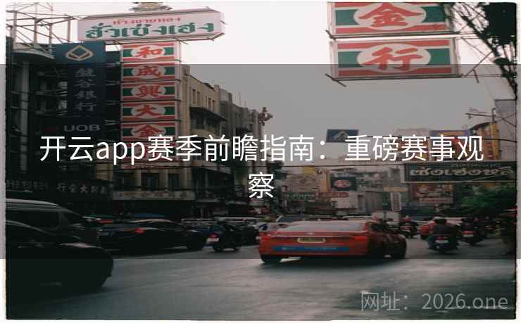 开云app赛季前瞻指南：重磅赛事观察  第2张