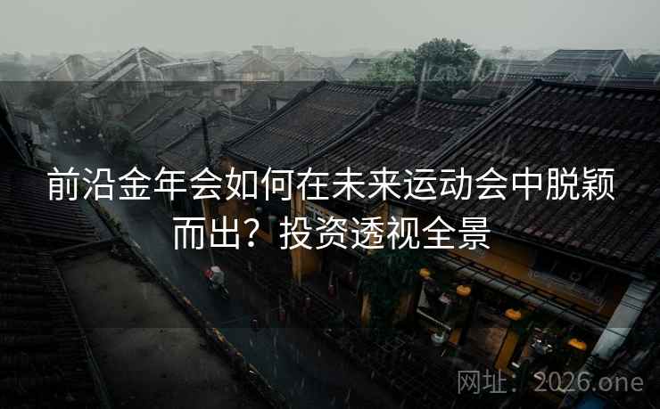 前沿金年会如何在未来运动会中脱颖而出？投资透视全景