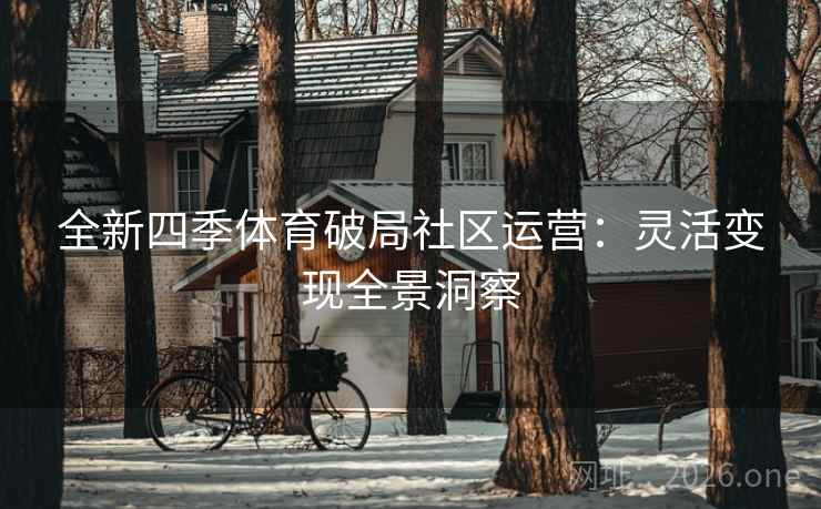 全新四季体育破局社区运营:灵活变现全景洞察 第2张 全新四季体育破局社区运营:灵活变现全景洞察 第2张