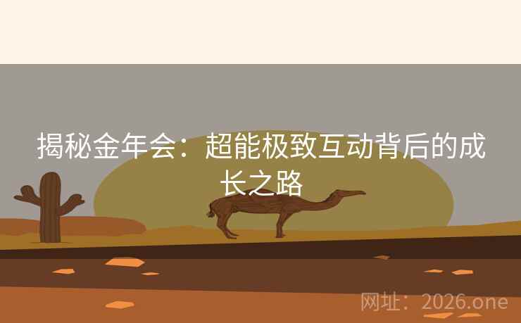揭秘金年会：超能极致互动背后的成长之路