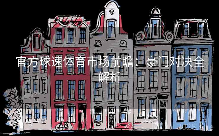 官方球速体育市场前瞻:豪门对决全解析 第2张 官方球速体育市场前瞻:豪门对决全解析 第2张